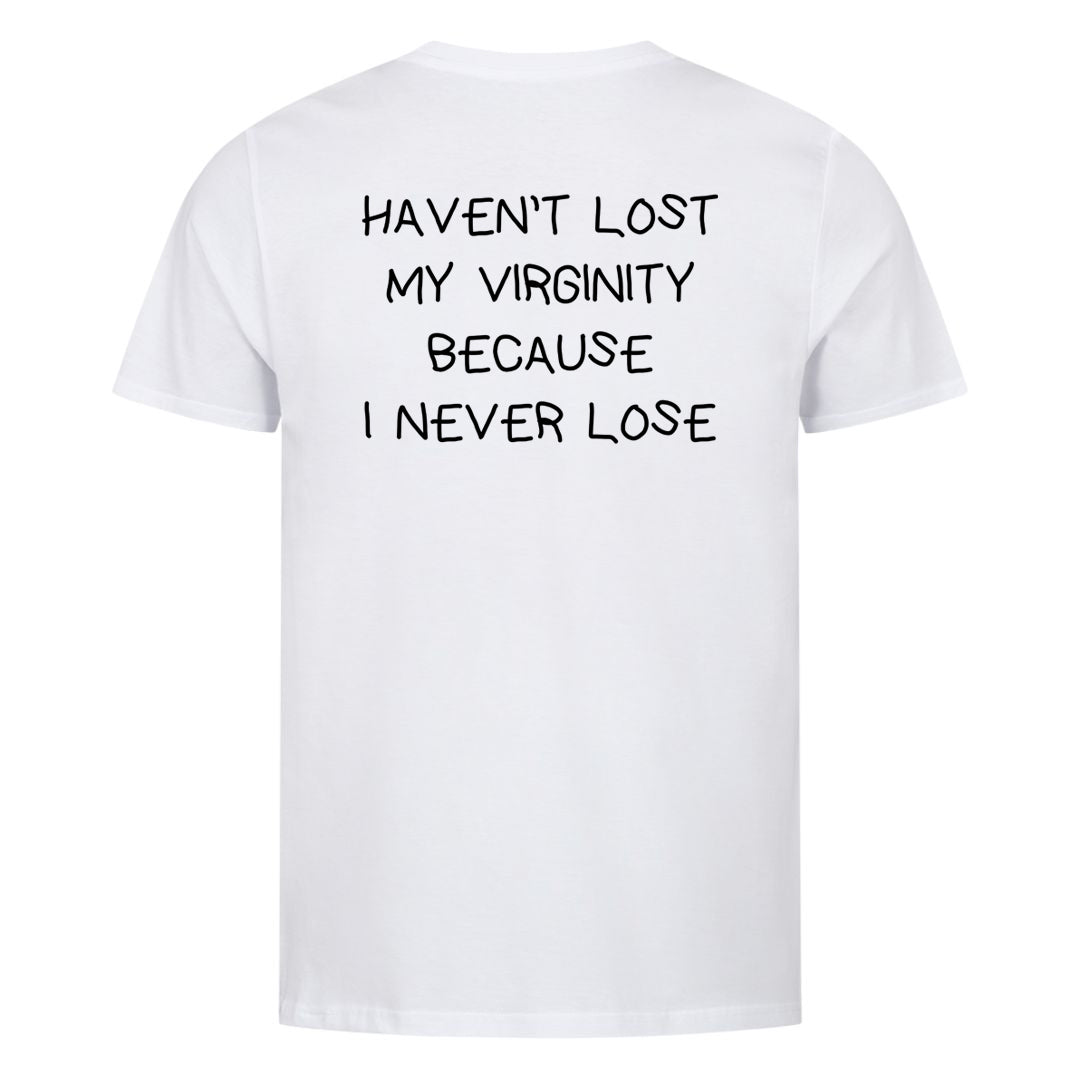 HAVEN’T LOST MY VIRGINITY BECAUSE I NEVER LOSE (Backprint) Shirt