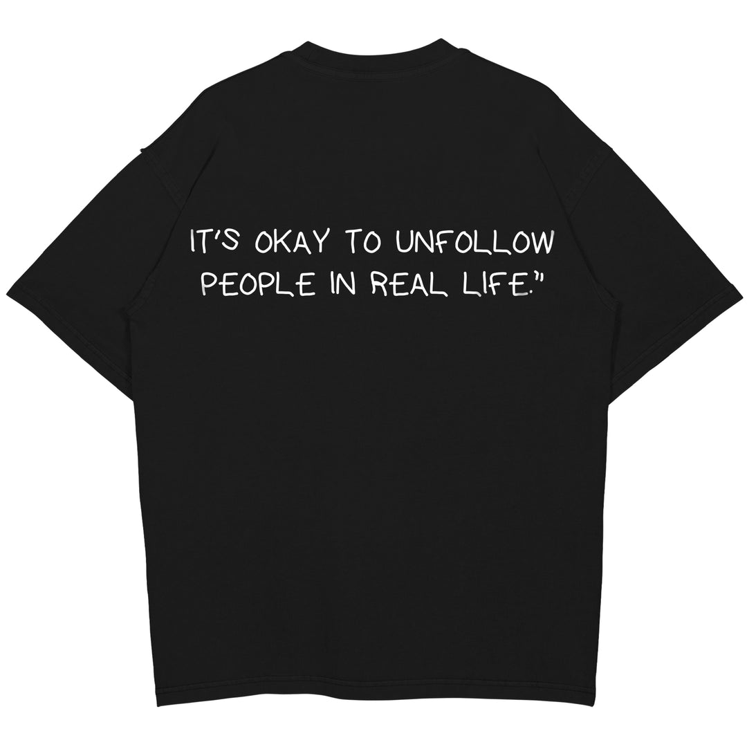 IT'S OKAY TO UNFOLLOW PEOPLE IN REAL LIFE Oversized (Backprint) Shirt