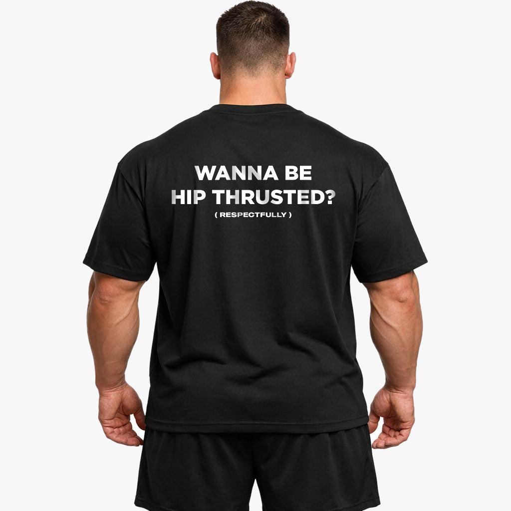 Wanna Be Hip Thrusted (Backprint) Oversized Shirt