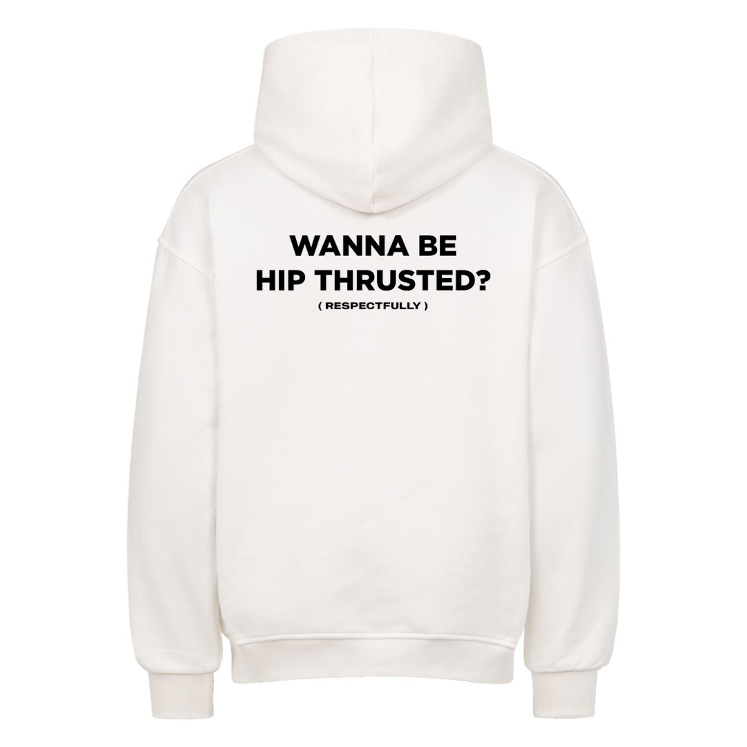 Wanna Be Hip Thrusted (Backprint) Oversized Hoodie