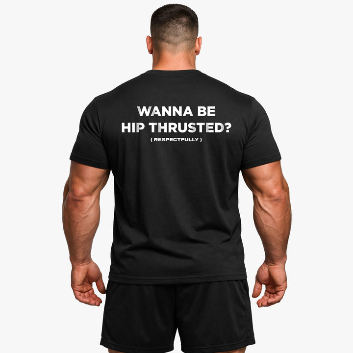 Wanna Be Hip Thrusted (Backprint) Shirt